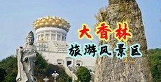 美女抠逼被操中国浙江-绍兴大香林旅游风景区
